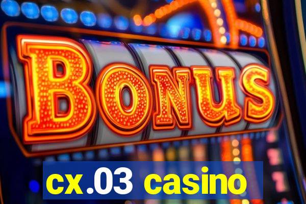 cx.03 casino